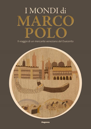 copertina I mondi di Marco Polo. Il viaggio di un mercante veneziano del Duecento. Catalogo della mostra (Venezia, 6 aprile-29 settembre 2024)