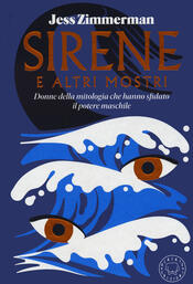 copertina Sirene e altri mostri. Donne della mitologia che hanno sfidato il potere maschile