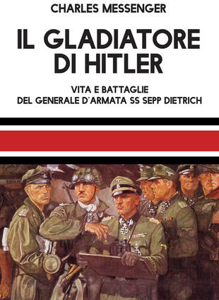 copertina Il gladiatore di Hitler. Vita e battaglie del Generale d'Armata SS Sepp Dietrich