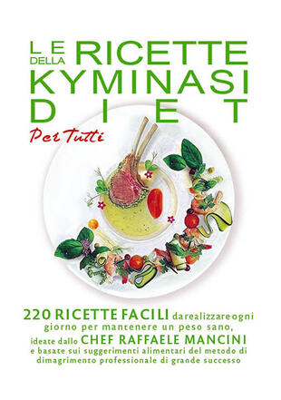 copertina Le ricette della Kyminasi diet per tutti. 220 ricette per mantenere un peso sano senza rinunciare al gusto e al piacere di coccolarsi con un buon pasto