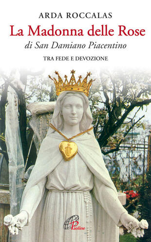 copertina La Madonna delle rose. Di San Damiano Piacentino. Tra fede e devozione