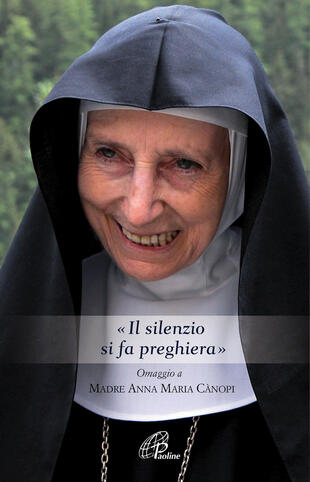 copertina «Il silenzio si fa preghiera». Omaggio a Madre Anna Maria Canopi