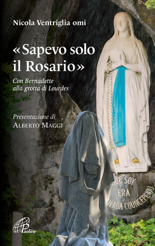 copertina «Sapevo solo il Rosario». Con Bernadette alla grotta di Lourdes