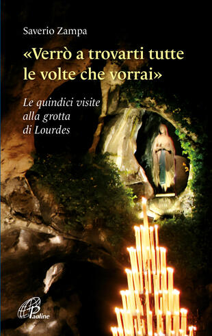 copertina «Verrò a trovarti tutte le volte che vorrai». Le quindici visite alla grotta di Lourdes. Ediz. illustrata