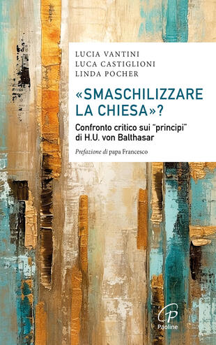 copertina «Smaschilizzare la Chiesa»? Confronto critico sui «Principi» di H.U. Von Balthasar