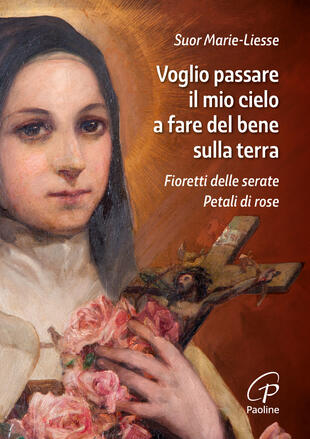 copertina Voglio passare il mio cielo a fare del bene sulla terra. Fioretti delle Serate Petali di Rose