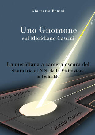 copertina Uno gnomone sul meridiano Cassini. La meridiana a camera oscura del santuario di N.S. della visitazione in Perinaldo