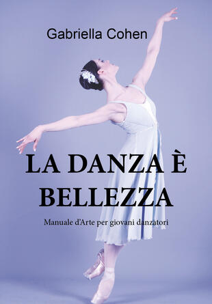 copertina La danza &egrave; bellezza. Manuale d'arte per giovani danzatori