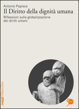 copertina Il diritto della dignità umana. Riflessioni sulla globalizzazione dei diritti umani