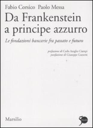 copertina Da Frankenstein a principe azzurro. Le fondazioni bancarie fra passato e futuro