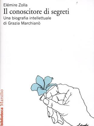 copertina Il conoscitore di segreti. Una biografia intellettuale di Grazia Marchianò