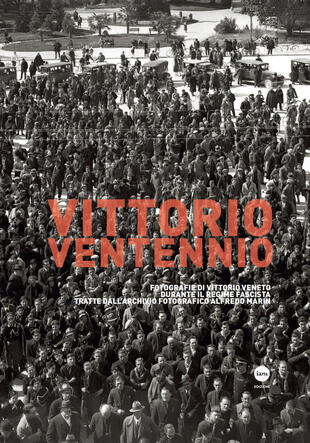 copertina Vittorio Ventennio. Fotografie di Vittorio Veneto durante il regime fascista tratte dall'archivio fotografico Alfredo Marin. Ediz. illustrata