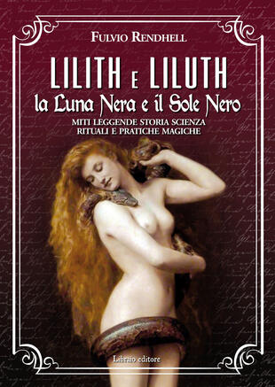 copertina Lilith e Liluth. La Luna Nera e il Sole Nero. Miti leggende storia scienza rituali e pratiche magiche