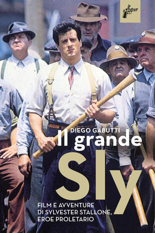 copertina Il grande Sly. Film e avventure di Sylvester Stallone, eroe proletario