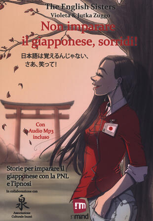 copertina Non imparare il giapponese, sorridi! Storie per imparare il giapponese con la PNL e l'ipnosi. Ediz. italiana e giapponese
