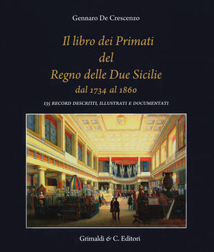copertina Il libro dei primati del regno delle due Sicilie dal 1734 al 1860. 135 record descritti, illustrati e documentati