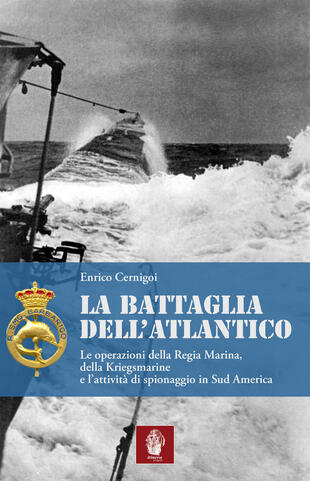 copertina La battaglia dell'atlantico. Le operazioni della Regia Marina, della Kriegsmarine e l'attività di spionaggio in Sud America
