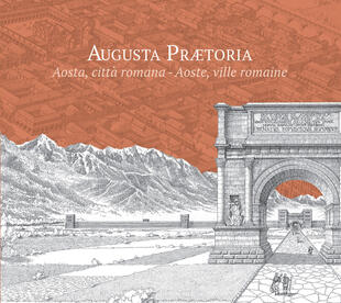 copertina Augusta Praetoria. Aosta, citt&agrave; romana-Aoste, ville romaine