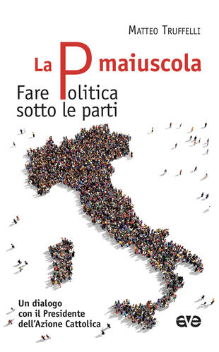 copertina La P maiuscola. Fare politica sotto le parti. Un dialogo con il Presidente dell'Azione Cattolica