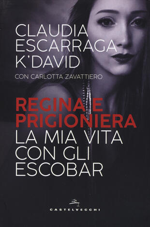 copertina Regina e prigioniera. La mia vita con gli Escobar