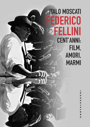 copertina Federico Fellini. Cent'anni: film, amori, marmi