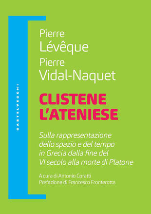 copertina Clistene l'ateniese. Sulla rappresentazione dello spazio e del tempo in Grecia dalla fine del VI secolo alla morte di Platone