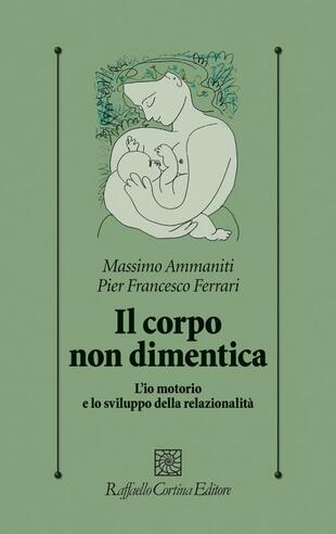copertina Il corpo non dimentica. L'io motorio e lo sviluppo della relazionalità