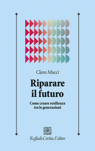 copertina Riparare il futuro. Come creare resilienza tra le generazioni