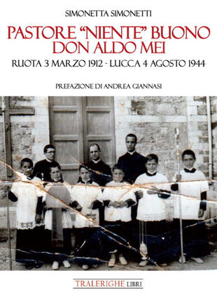 copertina Pastore &laquo;niente&raquo; buono. Don Aldo Mei. Ruota 3 marzo 1912 - Lucca 4 agosto 1944
