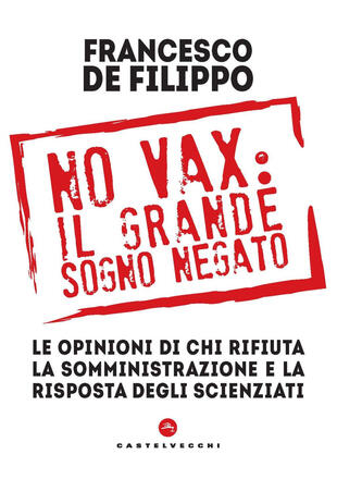 copertina No vax: il grande sogno negato. Le opinioni di chi rifiuta la somministrazione e la risposta degli scienziati