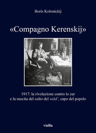 copertina «Compagno Kerenskij». 1917: la rivoluzione contro lo zar e la nascita del culto del vozd', capo del popolo