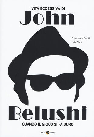 copertina Vita eccessiva di John Belushi. Quando il gioco si fa duro