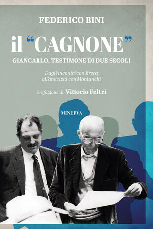 copertina Il «Cagnone». Giancarlo, testimone di due secoli. Dagli incontri con Brera all'amicizia con Montanelli