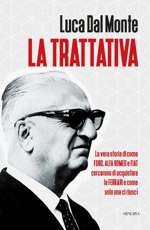 copertina La trattativa. La vera storia di come Ford, Alfa Romeo e Fiat cercarono di acquistare la Ferrari e come solo una ci riuscì