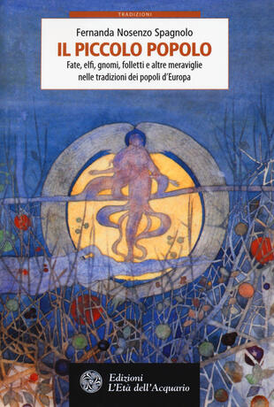 copertina Il piccolo popolo. Fate, elfi, gnomi, folletti e altre meraviglie nelle tradizioni dei popoli d'Europa