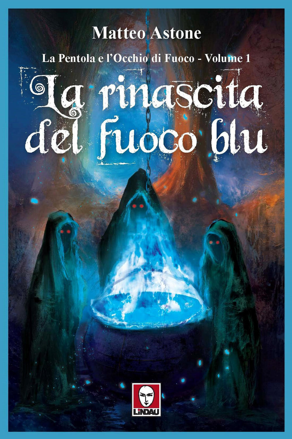 La rinascita del fuoco blu. La Pentola e l'Occhio di Fuoco. Vol. 1 di  Astone Matteo - Il Libraio