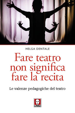 copertina Fare teatro non significa fare la recita. Le valenze pedagogiche del teatro