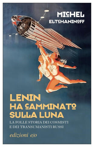 copertina Lenin ha camminato sulla Luna. La folle storia dei cosmisti e dei transumanisti russi