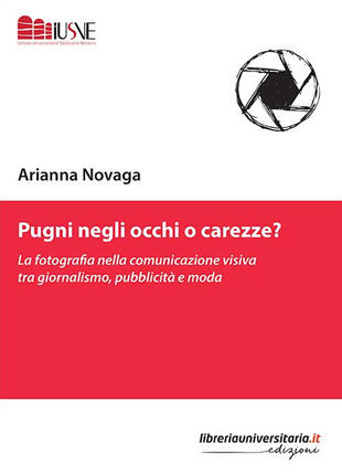 copertina Pugni negli occhi o carezze? La fotografia nella comunicazione visiva tra giornalismo, pubblicità e moda
