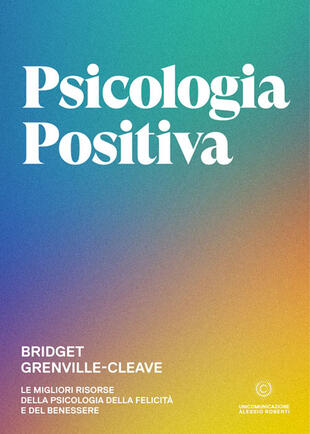 copertina Psicologia positiva. Le migliori risorse della psicologia della felicità e del benessere