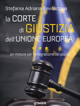 copertina La Corte di giustizia dell'Unione europea. Un motore per l'integrazione dei popoli