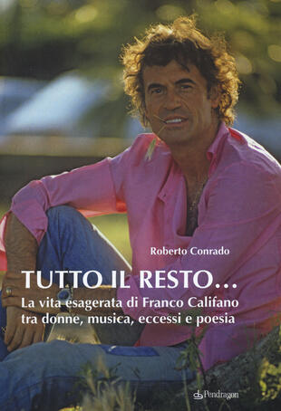 copertina Tutto il resto... La vita esagerata di Franco Califano tra donne, musica, eccessi e poesia