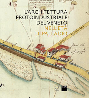 copertina L'architettura protoindustriale del Veneto nell'età di Palladio