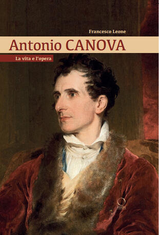 copertina Antonio Canova. La vita e l'opera