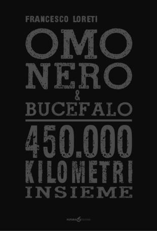 copertina Omo Nero &amp; Bucefalo. 450.000 kilometri insieme