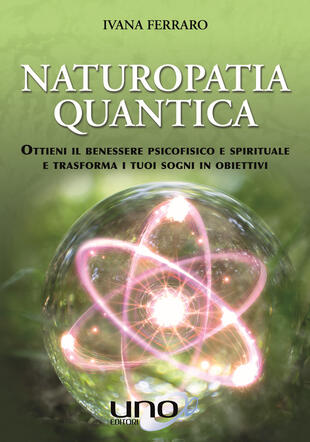 copertina Naturopatia quantica. Ottieni il benessere psicofisico e spirituale e trasforma i tuoi sogni in obiettivi