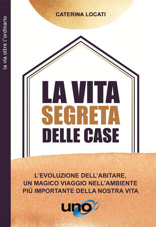 copertina La vita segreta delle case. L'evoluzione dell'abitare, un magico viaggio nell'ambiente più importante della nostra vita