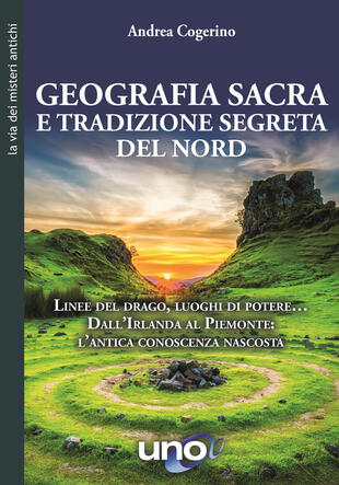 copertina Geografia sacra e tradizione segreta del Nord. Linee del drago, luoghi di potere... Dall'Irlanda al Piemonte: l'antica conoscenza nascosta