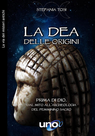 copertina La dea delle origini. Prima di Dio. Dal mito all'archeologia del femminino sacro