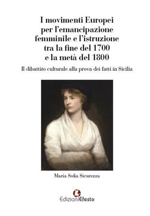 copertina I movimenti europei per l'emancipazione femminile e l'istruzione tra la fine del 1700 e la metà del 1800. Il dibattito culturale alla prova dei fatti in Sicilia